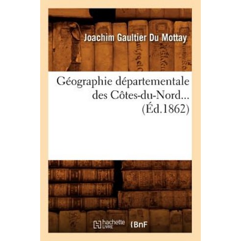 Geographie Departementale Des Cotes-Du-Nord (Ed.1862) Paperback, Hachette Livre Bnf