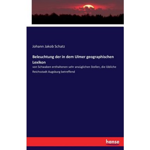 Beleuchtung Der in Dem Ulmer Geographischen Lexikon Paperback, Hansebooks