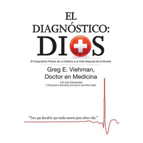 El Diagnostico: Dios: El Impactante Periplo de Un Medico a la Vida Despues de la Muerte Paperback, Big Mac Publishers
