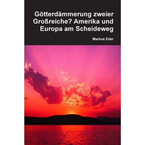 Gotterdammerung Zweier Groreiche? Amerika Und Europa Am Scheideweg Paperback, Lulu.com
