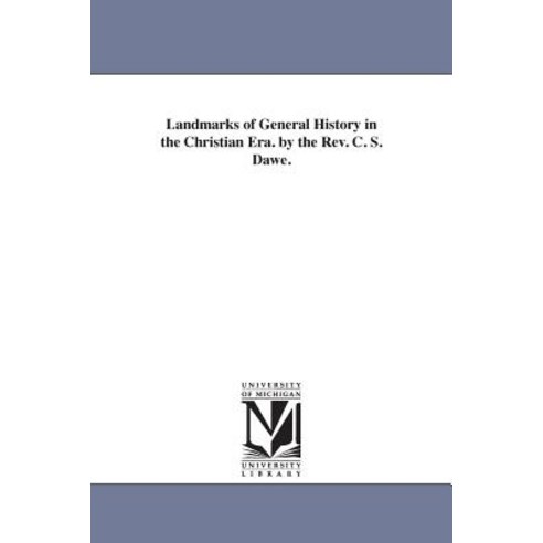 Landmarks of General History in the Christian Era. by the REV. C. S. Dawe. Paperback, University of Michigan Library