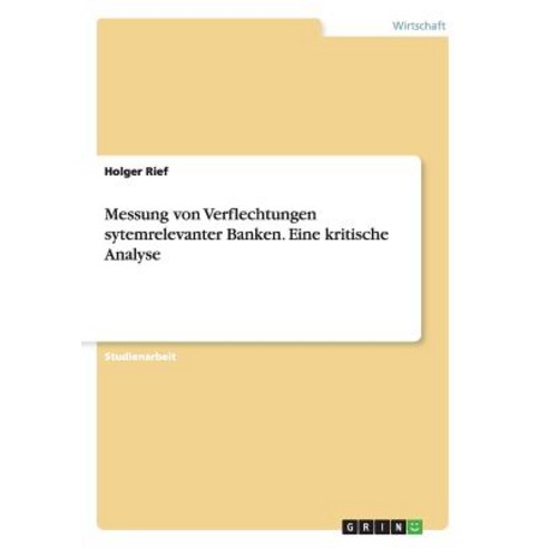 Messung Von Verflechtungen Sytemrelevanter Banken. Eine Kritische Analyse Paperback, Grin Publishing