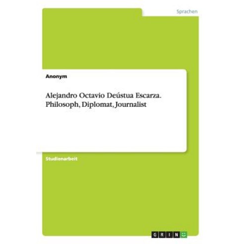 Alejandro Octavio Deustua Escarza. Philosoph Diplomat Journalist Paperback, Grin Publishing