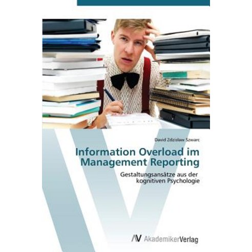 Information Overload Im Management Reporting Paperback, AV Akademikerverlag