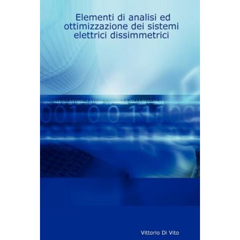 Elementi Di Analisi Ed Ottimizzazione Dei Sistemi Elettrici Dissimmetrici Paperback, Lulu.com