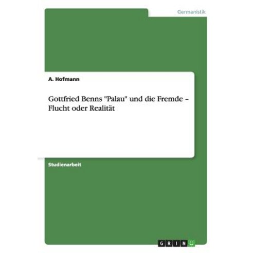 Gottfried Benns "Palau" Und Die Fremde - Flucht Oder Realitat Paperback, Grin Publishing