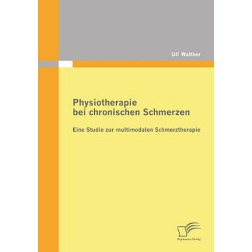 Physiotherapie Bei Chronischen Schmerzen: Eine Studie Zur Multimodalen Schmerztherapie Paperback, Diplomica Verlag Gmbh
