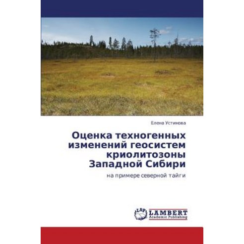 Otsenka Tekhnogennykh Izmeneniy Geosistem Kriolitozony Zapadnoy Sibiri Paperback, LAP Lambert Academic Publishing