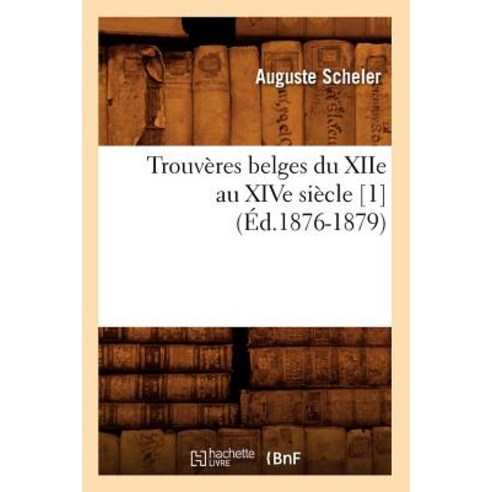 Trouveres Belges Du Xiie Au Xive Siecle [1] (Ed.1876-1879) Paperback, Hachette Livre - Bnf