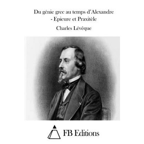 Du Genie Grec Au Temps D''Alexandre - Epicure Et Praxitele Paperback, Createspace