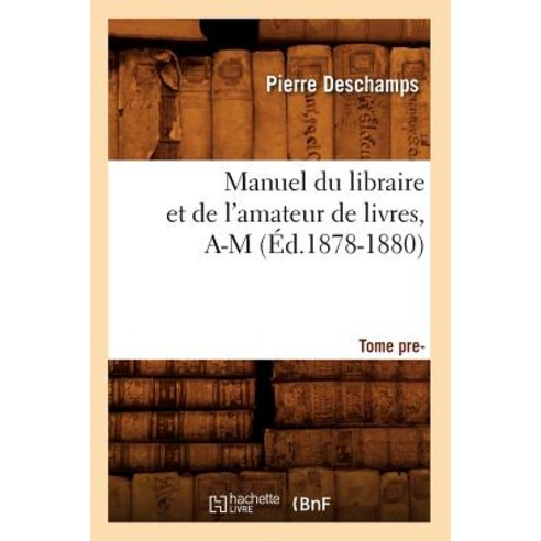 Manuel Du Libraire Et de L''Amateur de Livres: Supplement. Tome 1 A-M (Ed.1878-1880) Paperback, Hachette Livre - Bnf