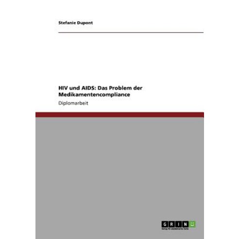 HIV Und AIDS: Das Problem Der Medikamentencompliance Paperback, Grin Publishing