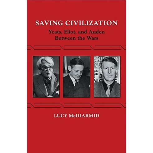 Saving Civilization: Yeats Eliot and Auden Between the Wars Paperback, Cambridge University Press
