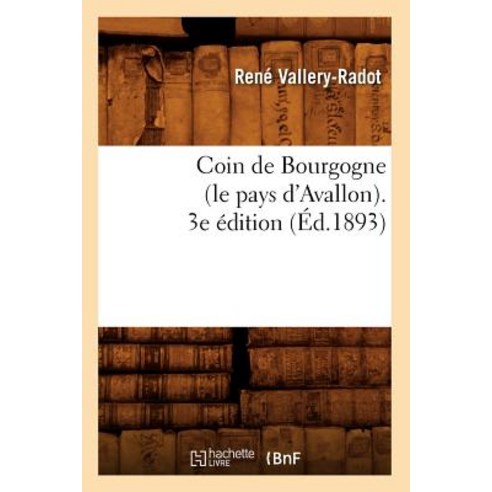 Coin de Bourgogne (Le Pays D''Avallon). 3e Edition (Ed.1893) Paperback, Hachette Livre - Bnf