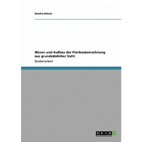 Wesen Und Aufbau Der Plankostenrechnung Aus Grundsatzlicher Sicht Paperback, Grin Publishing
