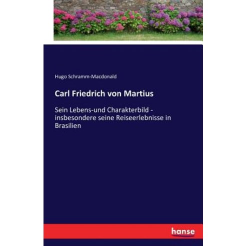Carl Friedrich Von Martius Paperback, Hansebooks