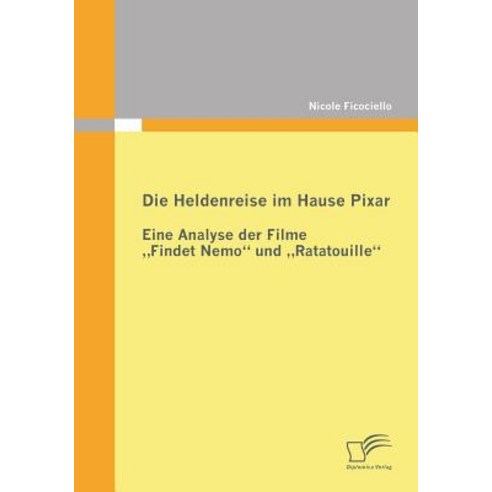 Die Heldenreise Im Hause Pixar: Eine Analyse Der Filme Findet Nemo" Und Ratatouille" Paperback, Diplomica Verlag Gmbh