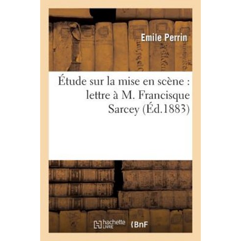 Etude Sur La Mise En Scene: Lettre A M. Francisque Sarcey Paperback, Hachette Livre - Bnf
