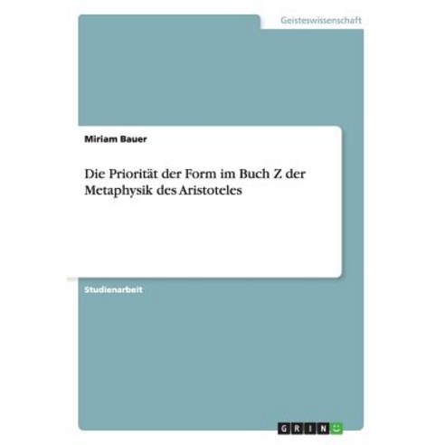 Die Prioritat Der Form Im Buch Z Der Metaphysik Des Aristoteles Paperback, Grin Publishing