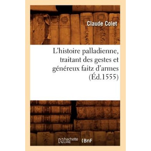 L''Histoire Palladienne Traitant Des Gestes Et Genereux Faitz D''Armes (Ed.1555) Paperback, Hachette Livre - Bnf