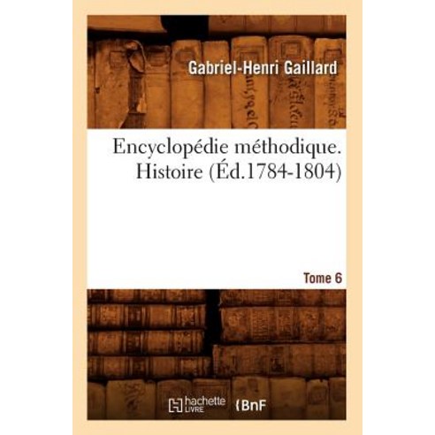 Encyclopedie Methodique. Histoire. Tome 6 (Ed.1784-1804) Paperback, Hachette Livre Bnf