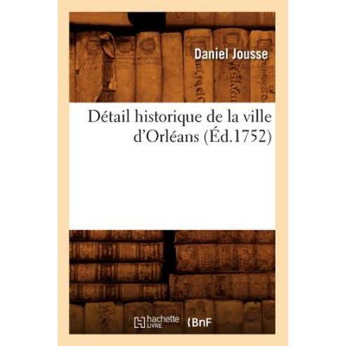 Detail Historique de la Ville D''Orleans (Ed.1752) Paperback, Hachette Livre - Bnf