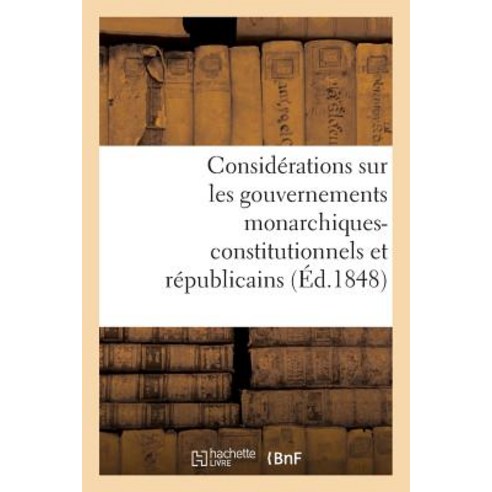 Considerations Sur Les Gouvernements Monarchiques-Constitutionnels Et Republicains Paperback, Hachette Livre Bnf
