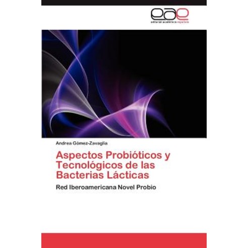Aspectos Probioticos y Tecnologicos de Las Bacterias Lacticas Paperback, Eae Editorial Academia Espanola