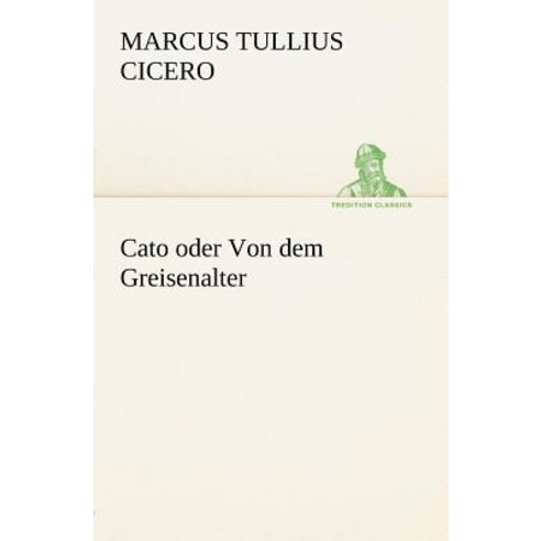 Cato Oder Von Dem Greisenalter Paperback, Tredition Classics