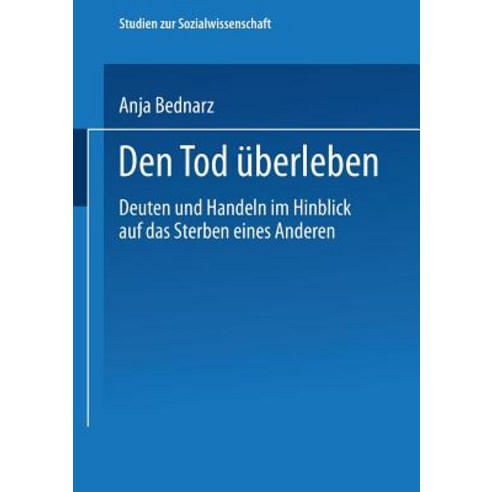 Den Tod Uberleben: Deuten Und Handeln Im Hinblick Auf Das Sterben Eines Anderen Paperback, Vs Verlag Fur Sozialwissenschaften