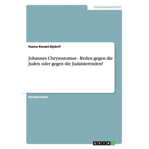 Johannes Chrysostomus - Reden Gegen Die Juden Oder Gegen Die Judaisierenden? Paperback, Grin Publishing