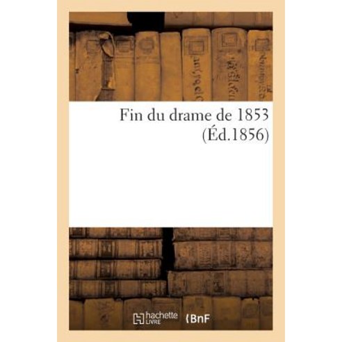 Fin Du Drame de 1853 (A0/00d.1856) Paperback, Hachette Livre Bnf