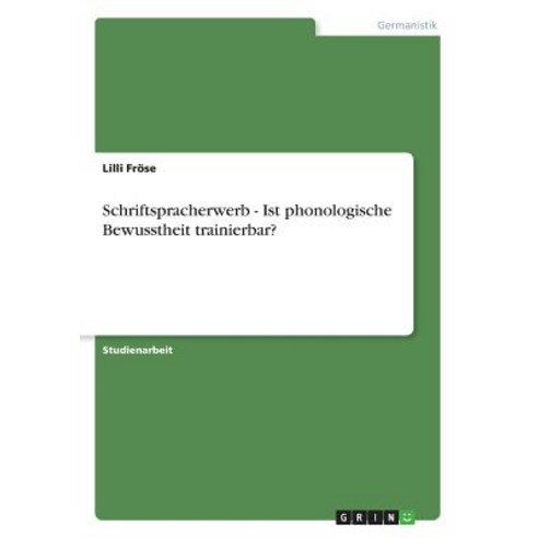 Schriftspracherwerb - Ist Phonologische Bewusstheit Trainierbar? Paperback, Grin Publishing