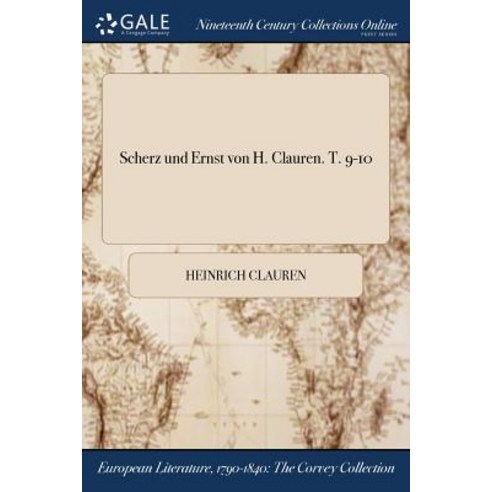 Scherz Und Ernst Von H. Clauren. T. 9-10 Paperback, Gale Ncco, Print Editions