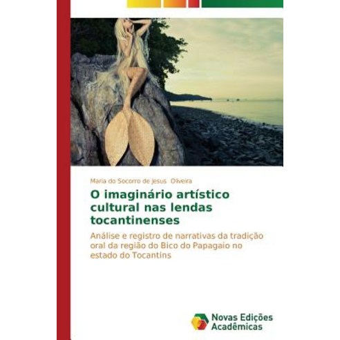 O Imaginario Artistico Cultural NAS Lendas Tocantinenses Paperback, Novas Edicoes Academicas