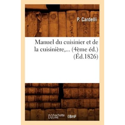 Manuel Du Cuisinier Et de la Cuisiniere ... (4eme Ed.) (Ed.1826) Paperback, Hachette Livre - Bnf