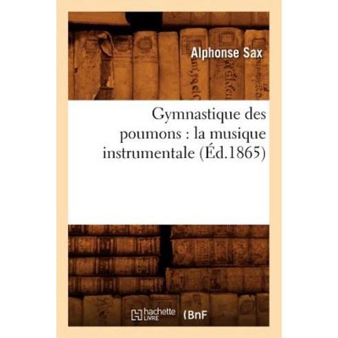 Gymnastique Des Poumons: La Musique Instrumentale (Ed.1865) Paperback, Hachette Livre - Bnf