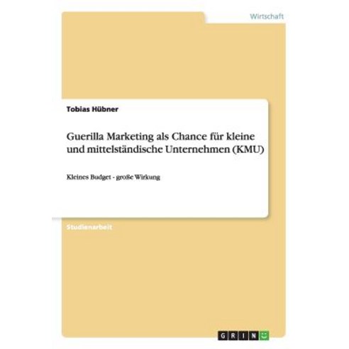 Guerilla Marketing ALS Chance Fur Kleine Und Mittelstandische Unternehmen (Kmu) Paperback, Grin Publishing