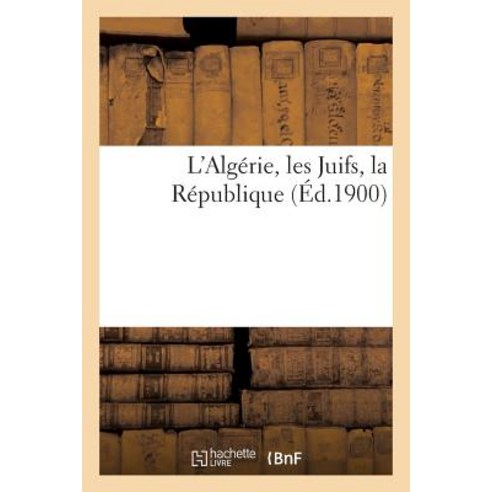 L''Algerie Les Juifs La Republique Paperback, Hachette Livre Bnf