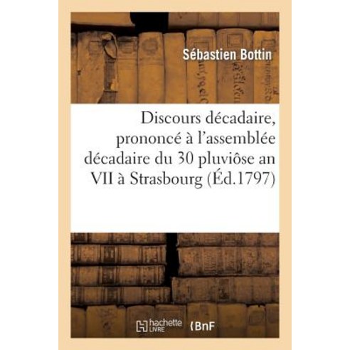 Discours Decadaire Prononce A L''Assemblee Decadaire Du 30 Pluviose an VII a Strasbourg Paperback, Hachette Livre Bnf
