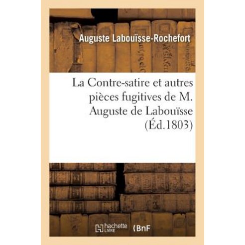 La Contre-Satire Et Autres Pieces Fugitives de M. Auguste de Labouisse Paperback, Hachette Livre Bnf