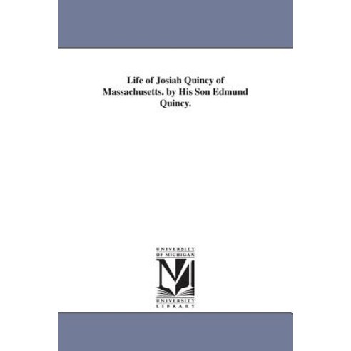 Life of Josiah Quincy of Massachusetts. by His Son Edmund Quincy. Paperback, University of Michigan Library