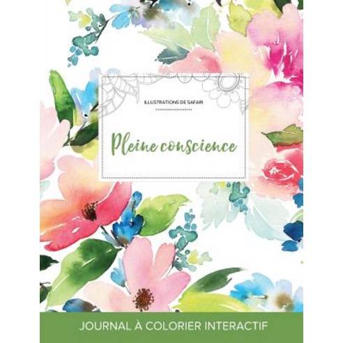 Journal de Coloration Adulte: Pleine Conscience (Illustrations de Safari Floral Pastel) Paperback, Adult Coloring Journal Press