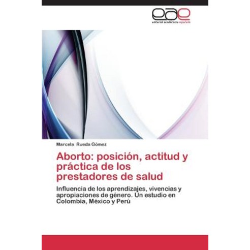 Aborto: Posicion Actitud y Practica de Los Prestadores de Salud Paperback, Eae Editorial Academia Espanola