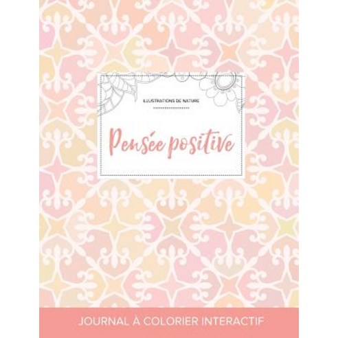 Journal de Coloration Adulte: Pensee Positive (Illustrations de Nature Elegance Pastel) Paperback, Adult Coloring Journal Press