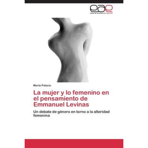 La Mujer y Lo Femenino En El Pensamiento de Emmanuel Levinas Paperback, Eae Editorial Academia Espanola