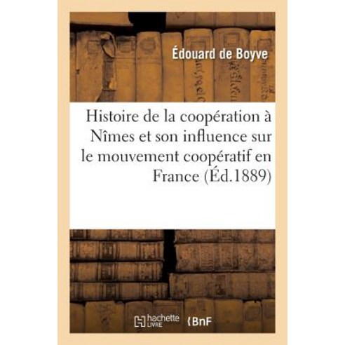 Histoire de la Cooperation a Nimes Et Son Influence Sur Le Mouvement Cooperatif En France Paperback, Hachette Livre - Bnf