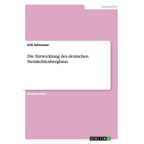 Die Entwicklung Des Deutschen Steinkohlenbergbaus Paperback, Grin Publishing