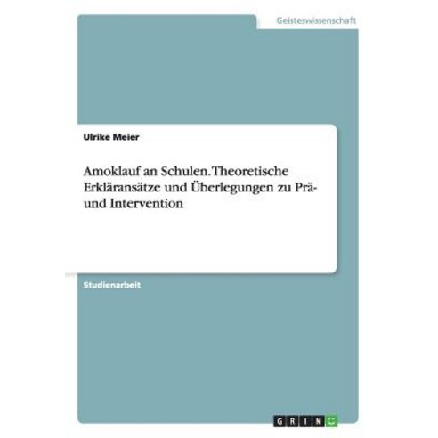 Amoklauf an Schulen. Theoretische Erklaransatze Und Uberlegungen Zu Pra- Und Intervention Paperback, Grin Publishing