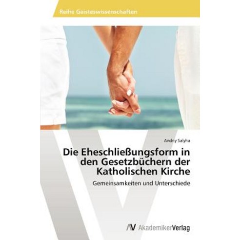 Die Eheschliessungsform in Den Gesetzbuchern Der Katholischen Kirche Paperback, AV Akademikerverlag